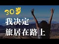30岁时候我决定开始旅行居住，开启人生新的生活，让生活多一种可能性。