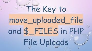 The Key to move_uploaded_file and $_FILES in PHP File Uploads