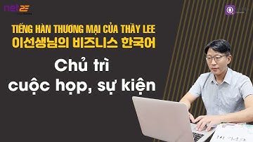 [Tiếng Hàn Thương mại của Thầy Lee]  Học câu và hội thoại khi chủ trì cuộc họp hay sự kiện