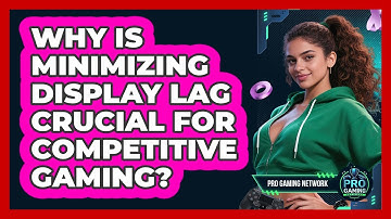 Why Is Minimizing Display Lag Crucial For Competitive Gaming? - Pro Gaming Network