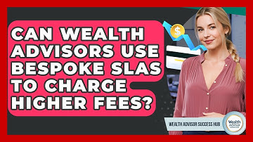 Can Wealth Advisors Use Bespoke SLAs To Charge Higher Fees? - Wealth Advisor Success Hub