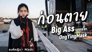 ก่อนตาย - Big Ass | COVER BY องค์หญิง - Mask