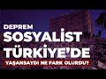 Sosyalist Türkiye&#39;de Deprem Olsaydı?