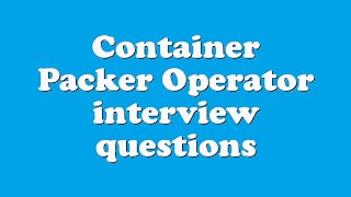 Container Packer Operator interview questions