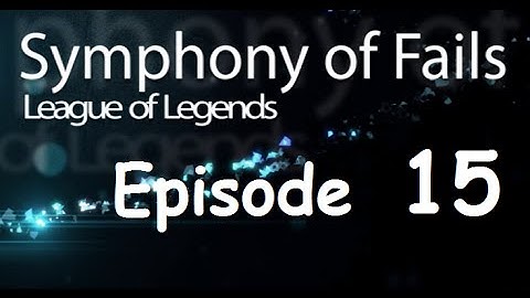 Symphony of Fails - Episode 15 (League of Legends)