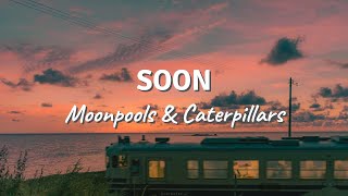 Video thumbnail of "SOON by Moonpools & Caterpillars (Lyric Video)"