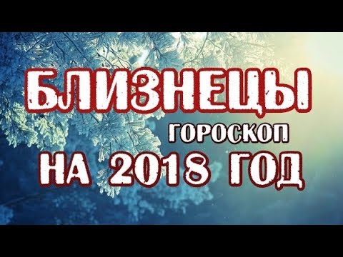 Близнецы. Гороскоп на 2018 год для БлизнецовТочный гороскоп на 2018 год для Близнецов Близнецы. Гороскоп на 2018 год для БлизнецовТочный гороскоп на 2018 год для Близнецов