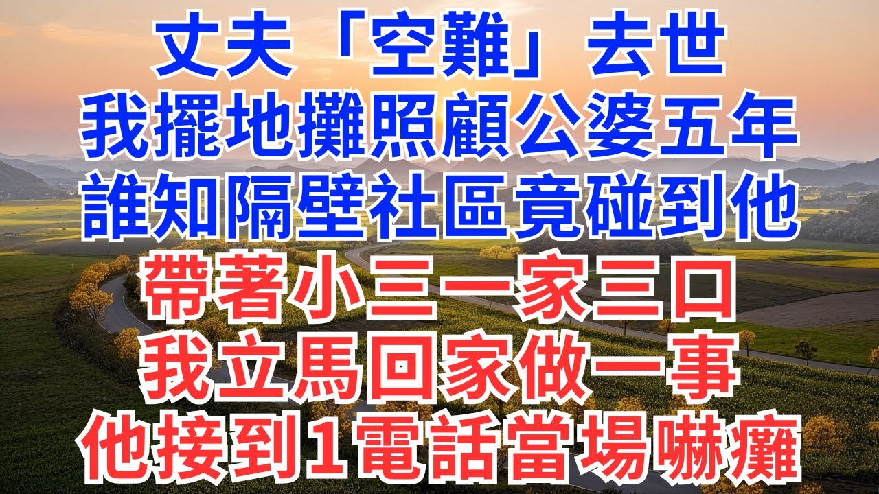 丈夫「空難」去世，我擺地攤照顧公婆五年，誰知隔壁社區竟碰到他帶著小三一家三口。我立馬回家做一事，他接到1電話當場嚇癱！#為人處世#正能量#故事分享#生活經驗#情感