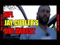 Chicago Bears Star Jay Cutler’s DUI Arrest | Police Bodycam Breakdown