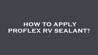How to apply proflex rv sealant