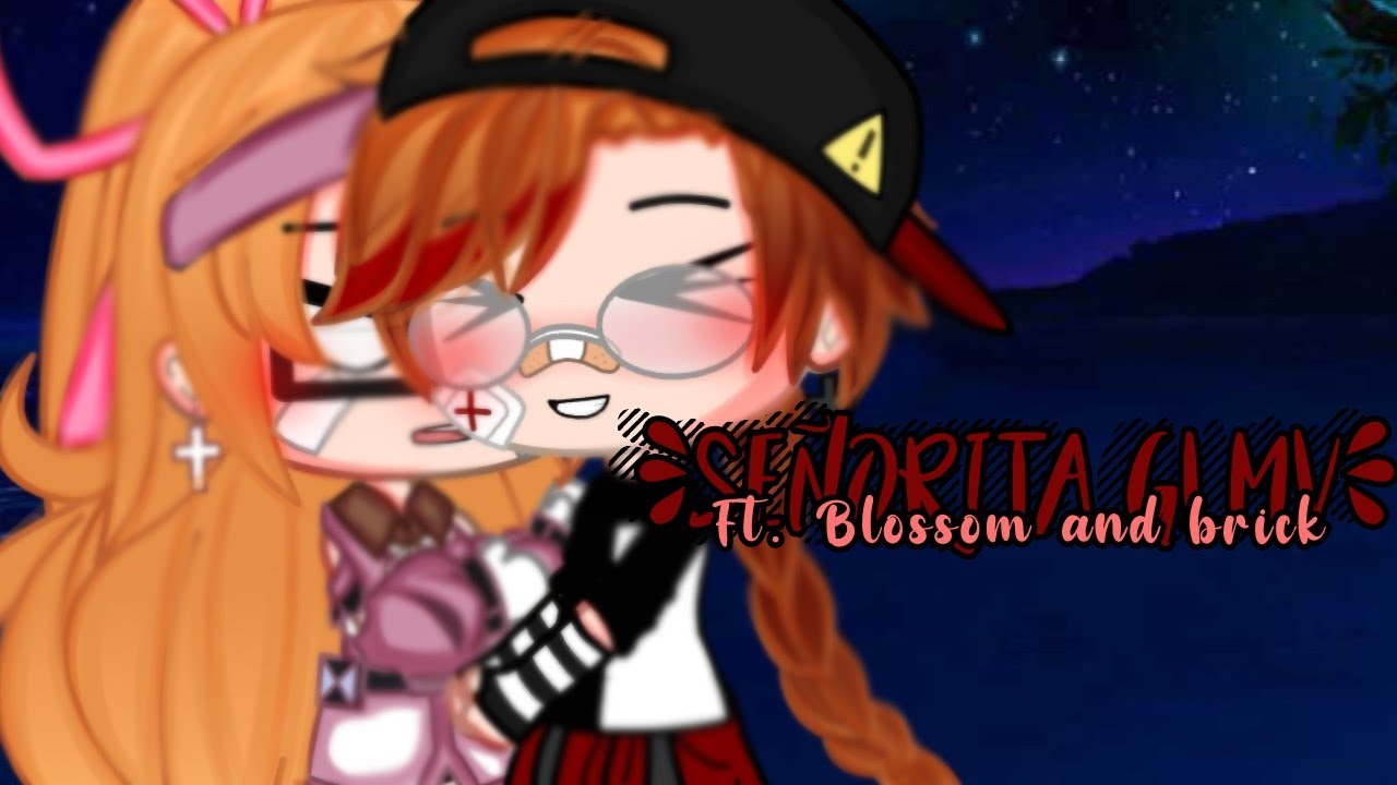 『Señorita』|| [glmv]※「ft.blossom and brick」※