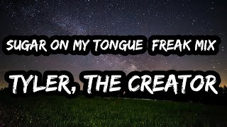 Tyler The Creator SUGAR ON MY TONGUE Freak Mix Lyrics