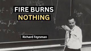 Why Does Fire BURN? Feynman’s Answer Will DESTROY Your Reality