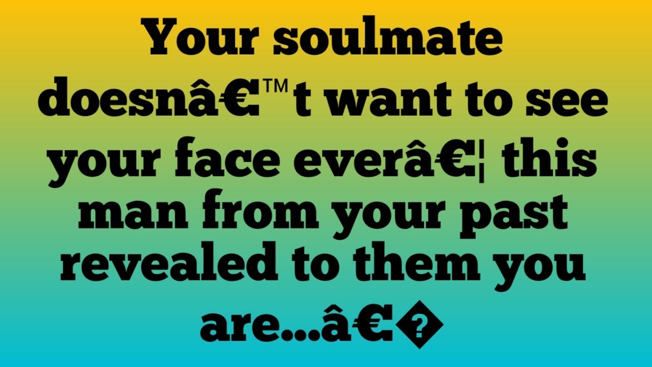 ✝️Your soulmate doesnâ€™t want to see your face everâ€¦ this man from your past revealed to them ..