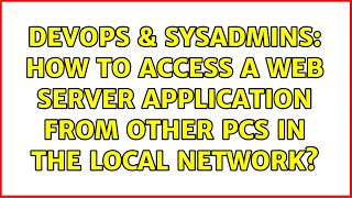 DevOps & SysAdmins: How to access a web server application from other Pcs in the local network?
