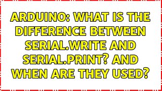 Arduino: What is the difference between Serial.write and Serial.print? And when are they used?
