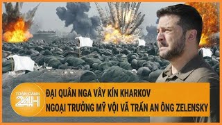 Cập nhật Nga Ukraine 14\/5:Đại quân Nga vây kín Kharkov, Ngoại trưởng Mỹ vội vã trấn an ông Zelensky