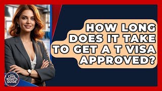 How Long Does It Take To Get A T Visa Approved? - Your Civil Rights Guide