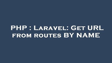 PHP : Laravel: Get URL from routes BY NAME