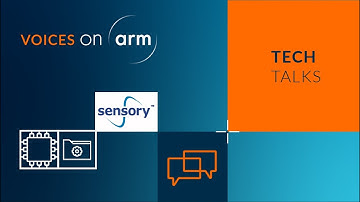 Arm Tech Talk from Sensory: Embedded AI Natural Language Voice Control solutions