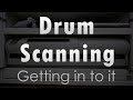 Drum Scanning Series  - Getting in to it