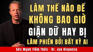 Làm Thế Nào Để Không Bao Giờ Giận Dữ Hay Bị Làm Phiền Bởi Bất Kỳ Ai | Động Lực Từ Dr. Joe Dispenza