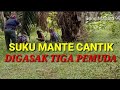 SUKU MANTE CANTIK DIGASAK TIGA PEMUDA GANTENG#sukumante