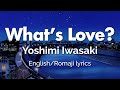 Yoshimi Iwasaki - What&#39;s Love? | Romaji/English Lyrics