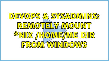 DevOps & SysAdmins: Remotely mount \*nix $HOME dir from Windows (3 Solutions!!)