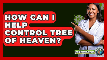 How Can I Help Control Tree Of Heaven? - Earth Science Answers