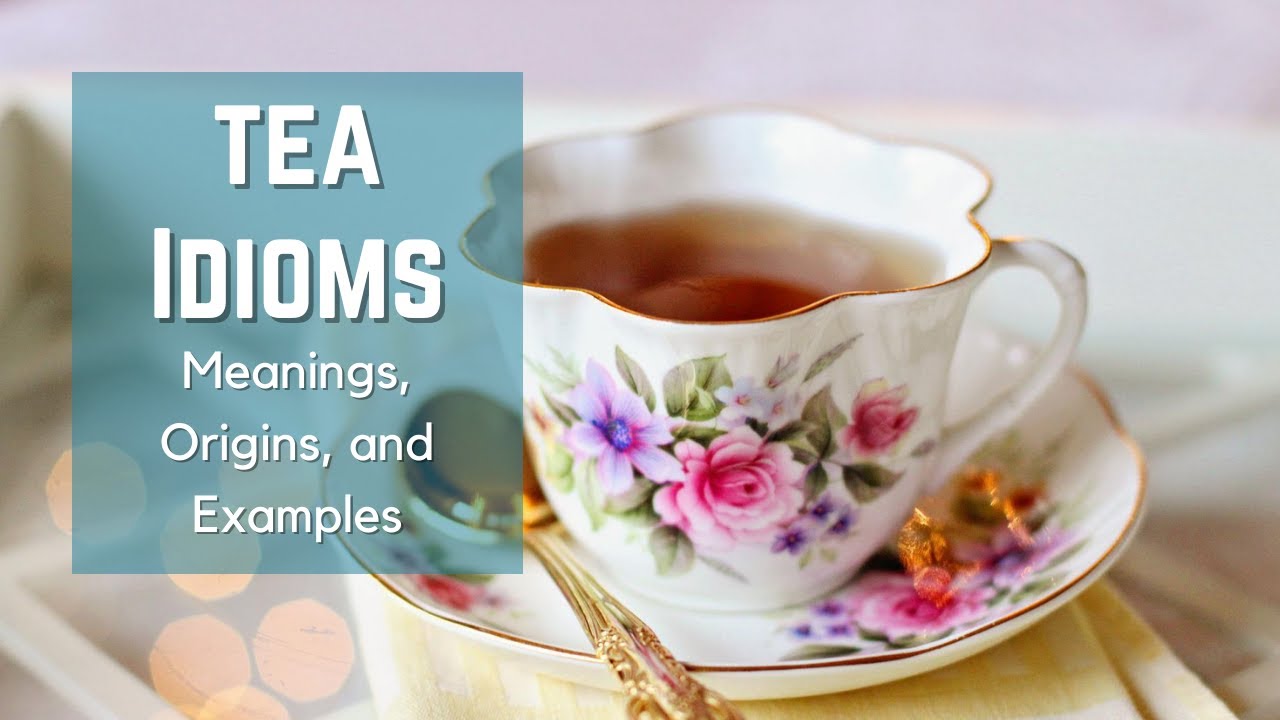 Tea Idioms - Idioms and Phrases with Meanings - Idiom Origins - History - English Idioms - ESL