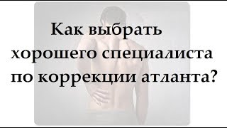 Как выбрать хорошего специалиста по коррекции атланта? Как выбрать хорошего специалиста по коррекции атланта?
