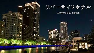 リバーサイドホテル/Covered by 月守和真