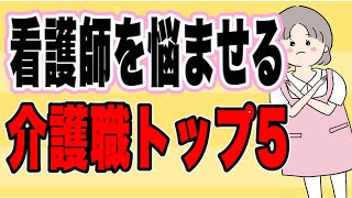 看護師を悩ませる介護職トップ5を解説！