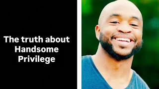 Yes Handsome Privilege is a thing 