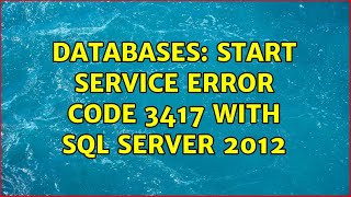 Databases: Start service error code 3417 with SQL Server 2012 (2 Solutions!!)