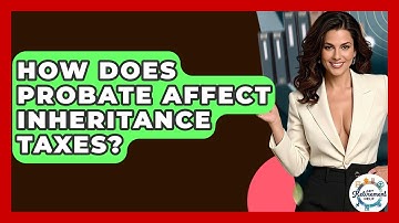 How Does Probate Affect Inheritance Taxes? - Get Retirement Help