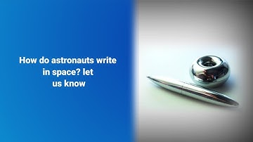 How do astronauts write in space? | Goorac News