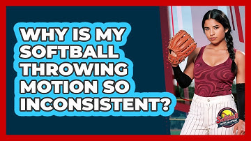 Why Is My Softball Throwing Motion So Inconsistent? - Softball Basics and Beyond