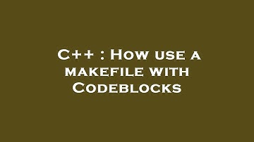 C++ : How use a makefile with Codeblocks