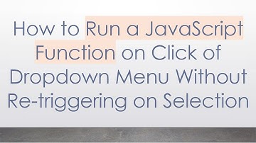 How to Run a JavaScript Function on Click of Dropdown Menu Without Re-triggering on Selection
