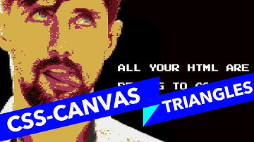 #6 ALL YOUR HTML, Triangles in CSS, Canvas, WebGL