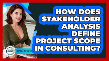 How Does Stakeholder Analysis Define Project Scope In Consulting? - Consulting Career Hub