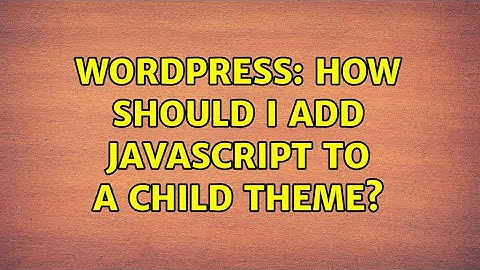 Wordpress: How should I add JavaScript to a child theme? (2 Solutions!!)