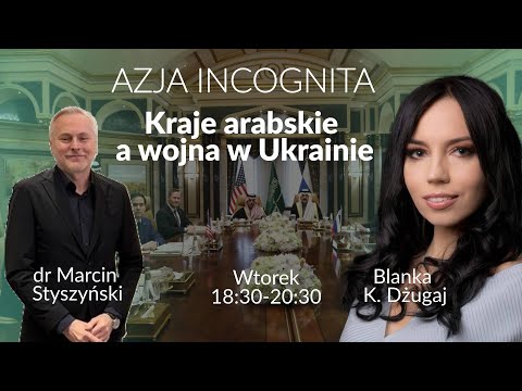 Kraje arabskie a wojna w Ukrainie - dr Marcin Styszyński- Blanka Dżugaj #AzjaIncognita
