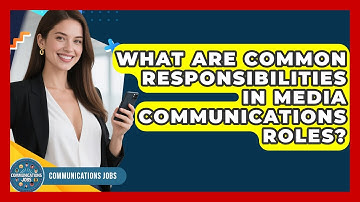 What Are Common Responsibilities in Media Communications Roles? - Communications Jobs