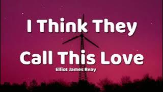 Elliot James Reay - I Think They Call This Love (Lyrics)