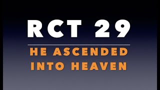 RCT 29: He Ascended Into Heaven.