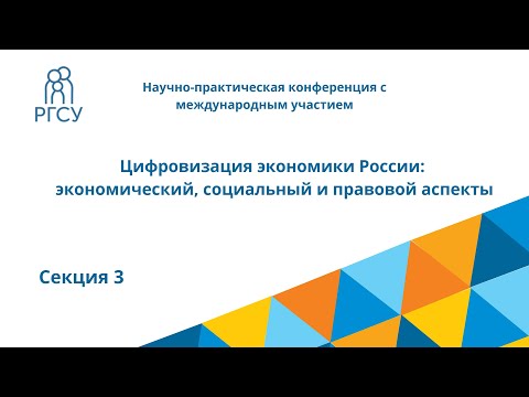 Секция 3 "Цифровизация экономики России: экономический, социальный и правовой аспекты"