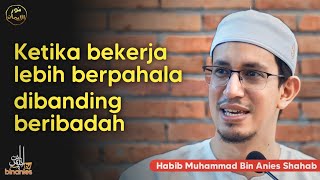 KETIKA BEKERJA LEBIH BERPAHALA DIBANDING BERIBADAH - Habib Muhammad Bin Anies Shahab